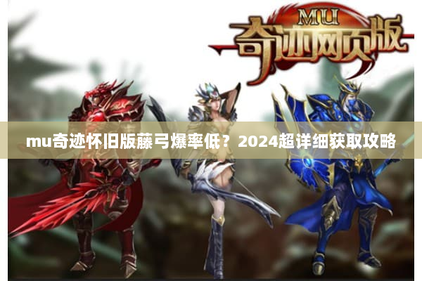 mu奇迹怀旧版藤弓爆率低？2024超详细获取攻略