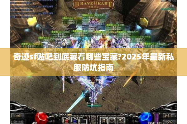 奇迹sf贴吧到底藏着哪些宝藏?2025年最新私服防坑指南