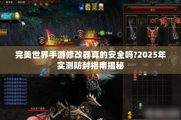 完美世界手游修改器真的安全吗?2025年实测防封指南揭秘