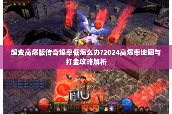 超变高爆版传奇爆率低怎么办?2024高爆率地图与打金攻略解析 超变高爆版传奇爆率低怎么办?2024高爆率地图与打金攻略解析