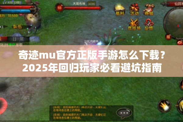 奇迹mu官方正版手游怎么下载?2025年回归玩家必看避坑指南 奇迹mu官方正版手游怎么下载?2025年回归玩家必看避坑指南