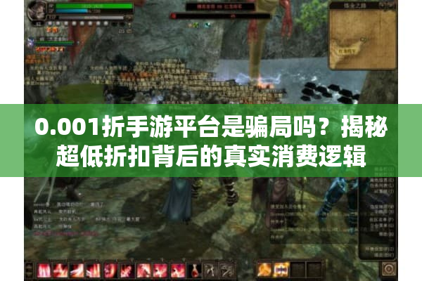 0.001折手游平台是骗局吗？揭秘超低折扣背后的真实消费逻辑