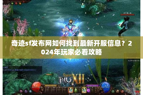 奇迹sf发布网如何找到最新开服信息？2024年玩家必看攻略