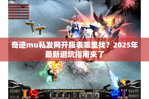 奇迹mu私发网开服表哪里找？2025年最新避坑指南来了