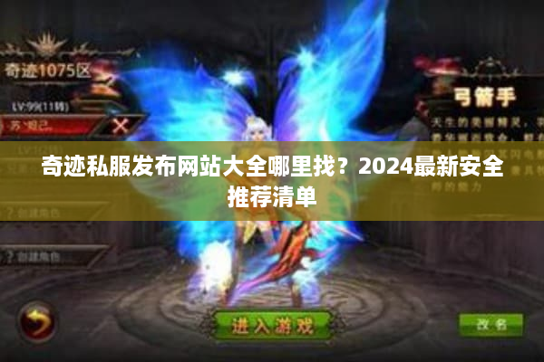 奇迹私服发布网站大全哪里找?2024最新安全推荐清单 奇迹私服发布网站大全哪里找?2024最新安全推荐清单