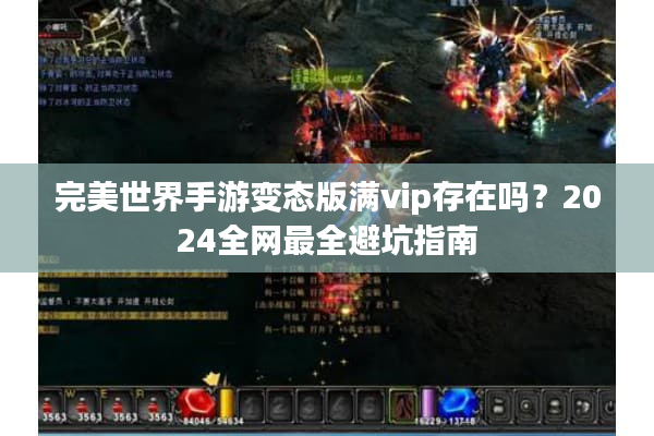 完美世界手游变态版满vip存在吗?2024全网最全避坑指南 完美世界手游变态版满vip存在吗?2024全网最全避坑指南