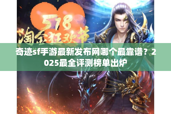 奇迹sf手游最新发布网哪个最靠谱?2025最全评测榜单出炉 奇迹sf手游最新发布网哪个最靠谱?2025最全评测榜单出炉