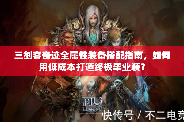 三剑客奇迹全属性装备搭配指南，如何用低成本打造终极毕业装？