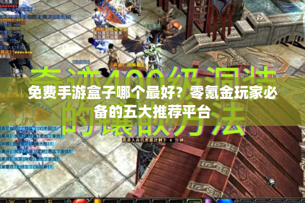 免费手游盒子哪个最好？零氪金玩家必备的五大推荐平台