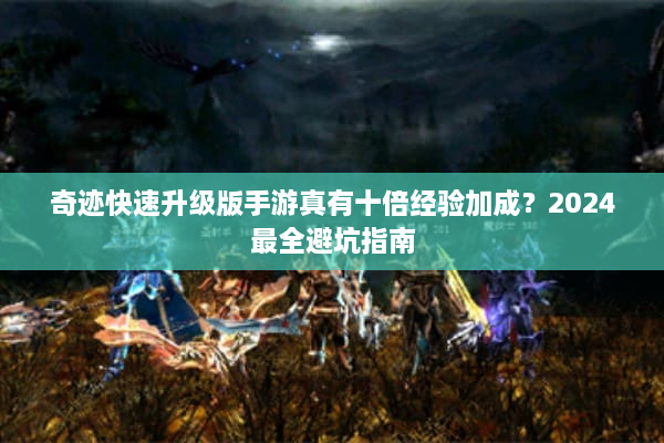 奇迹快速升级版手游真有十倍经验加成？2024最全避坑指南