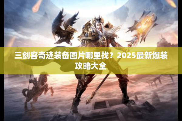 三剑客奇迹装备图片哪里找？2025最新爆装攻略大全