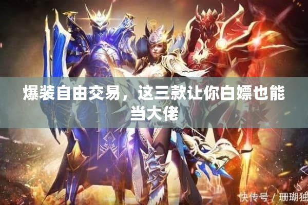 爆装自由交易，这三款让你白嫖也能当大佬
