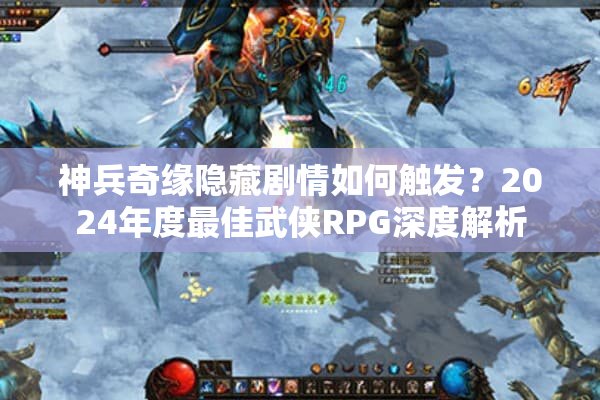 神兵奇缘隐藏剧情如何触发？2024年度最佳武侠RPG深度解析