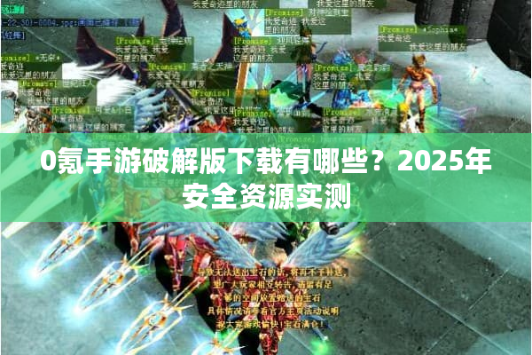 0氪手游破解版下载有哪些?2025年安全资源实测 0氪手游破解版下载有哪些?2025年安全资源实测