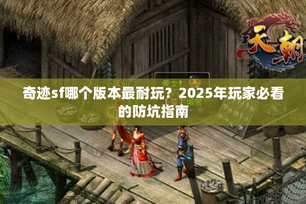 奇迹sf哪个版本最耐玩？2025年玩家必看的防坑指南