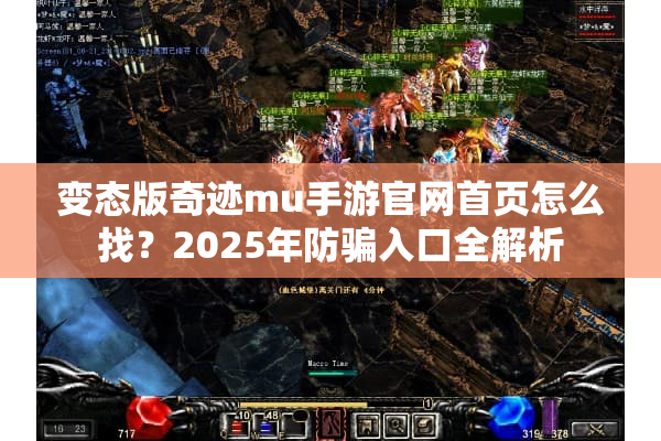 变态版奇迹mu手游官网首页怎么找?2025年防骗入口全解析 变态版奇迹mu手游官网首页怎么找?2025年防骗入口全解析