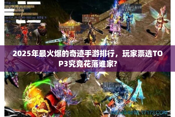 2025年最火爆的奇迹手游排行，玩家票选TOP3究竟花落谁家?