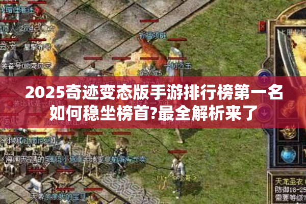 2025奇迹变态版手游排行榜第一名如何稳坐榜首?最全解析来了