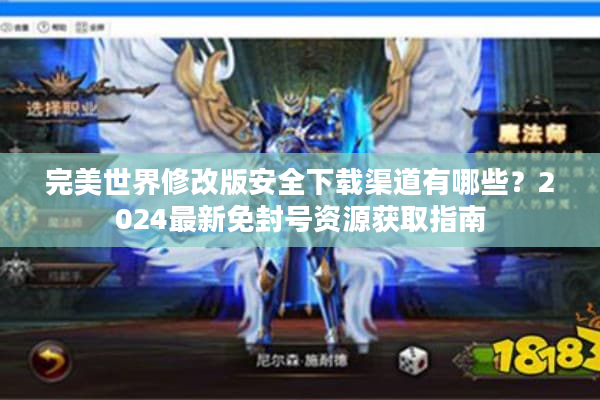 完美世界修改版安全下载渠道有哪些?2024最新免封号资源获取指南 完美世界修改版安全下载渠道有哪些?2024最新免封号资源获取指南