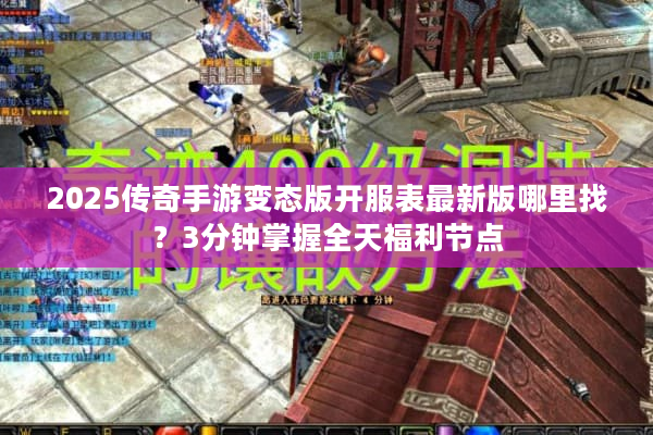 2025传奇手游变态版开服表最新版哪里找？3分钟掌握全天福利节点