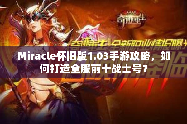 Miracle怀旧版1.03手游攻略，如何打造全服前十战士号？