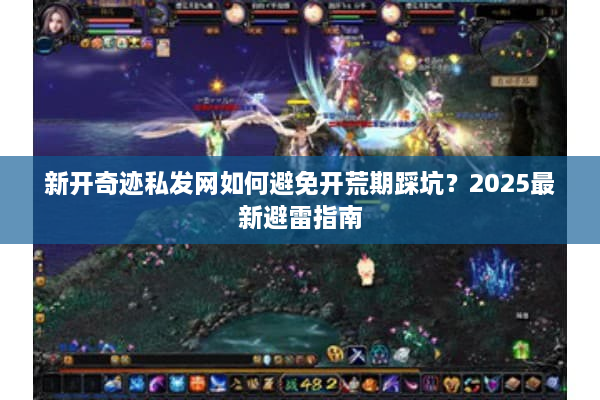 新开奇迹私发网如何避免开荒期踩坑？2025最新避雷指南