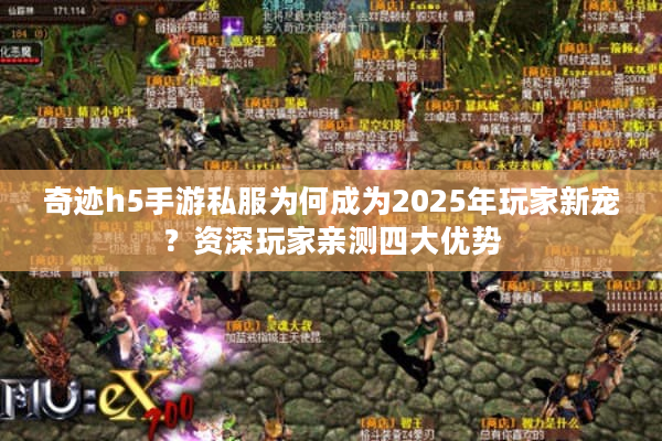 奇迹h5手游私服为何成为2025年玩家新宠？资深玩家亲测四大优势