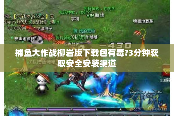 捕鱼大作战柳岩版下载包有毒?3分钟获取安全安装渠道