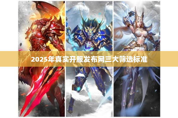 2025年真实开服发布网三大筛选标准