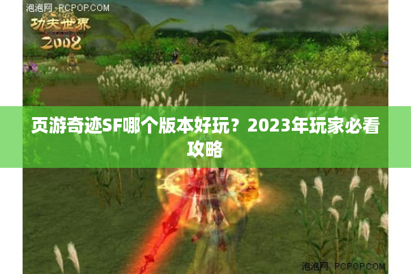 页游奇迹SF哪个版本好玩？2023年玩家必看攻略