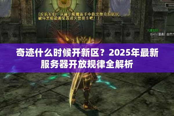 奇迹什么时候开新区?2025年最新服务器开放规律全解析 奇迹什么时候开新区?2025年最新服务器开放规律全解析