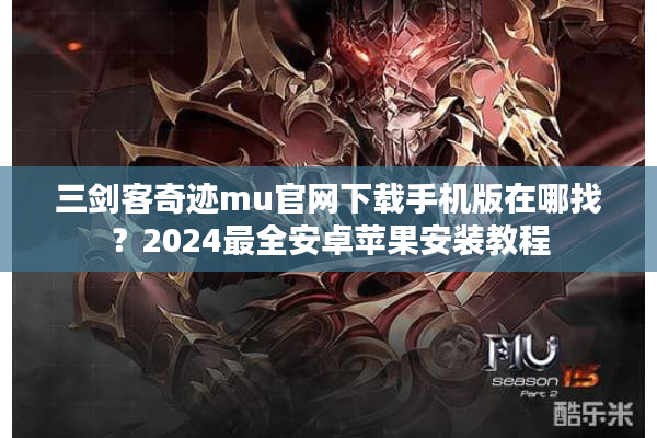 三剑客奇迹mu官网下载手机版在哪找?2024最全安卓苹果安装教程 三剑客奇迹mu官网下载手机版在哪找?2024最全安卓苹果安装教程