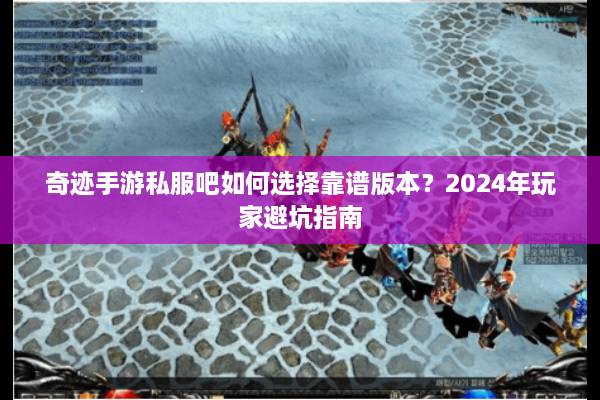 奇迹手游私服吧如何选择靠谱版本？2024年玩家避坑指南