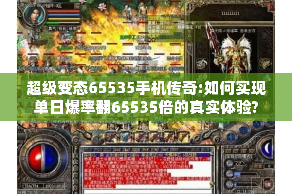 超级变态65535手机传奇:如何实现单日爆率翻65535倍的真实体验?