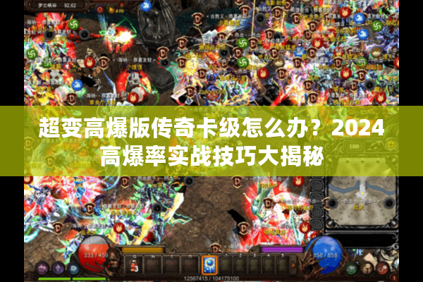 超变高爆版传奇卡级怎么办？2024高爆率实战技巧大揭秘