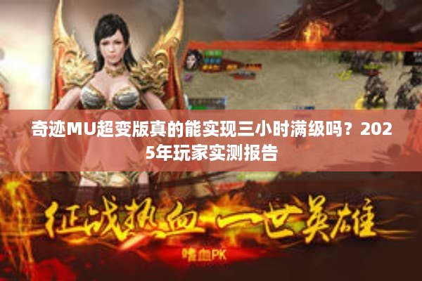 奇迹MU超变版真的能实现三小时满级吗？2025年玩家实测报告