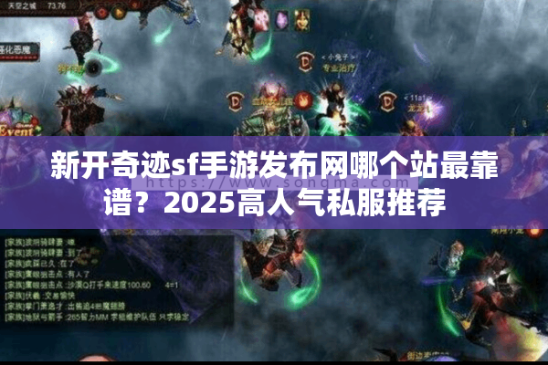 新开奇迹sf手游发布网哪个站最靠谱？2025高人气私服推荐