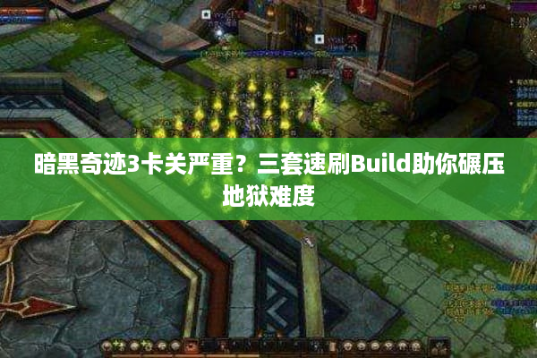 暗黑奇迹3卡关严重?三套速刷Build助你碾压地狱难度 暗黑奇迹3卡关严重?三套速刷Build助你碾压地狱难度