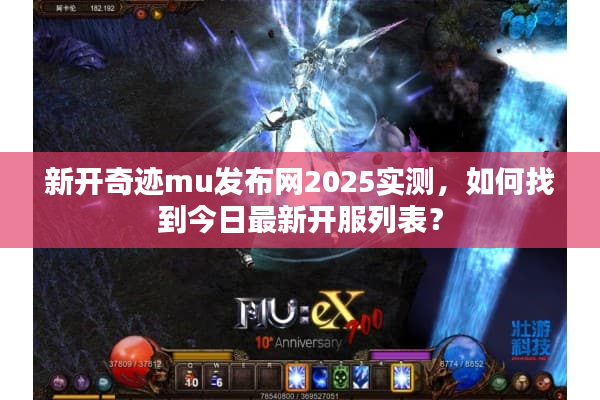 新开奇迹mu发布网2025实测，如何找到今日最新开服列表？