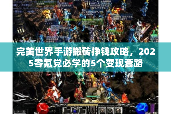 完美世界手游搬砖挣钱攻略，2025零氪党必学的5个变现套路