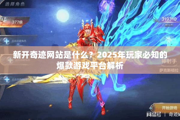 新开奇迹网站是什么?2025年玩家必知的爆款游戏平台解析 新开奇迹网站是什么?2025年玩家必知的爆款游戏平台解析