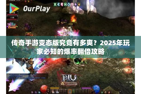 传奇手游变态版究竟有多爽？2025年玩家必知的爆率翻倍攻略