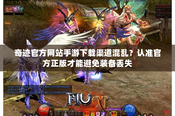 奇迹官方网站手游下载渠道混乱？认准官方正版才能避免装备丢失