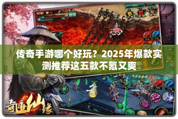 传奇手游哪个好玩?2025年爆款实测推荐这五款不氪又爽 传奇手游哪个好玩?2025年爆款实测推荐这五款不氪又爽