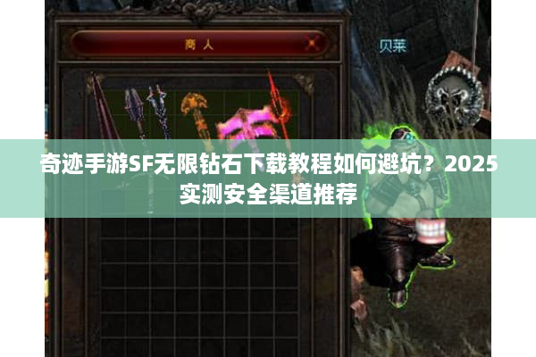 奇迹手游SF无限钻石下载教程如何避坑?2025实测安全渠道推荐 奇迹手游SF无限钻石下载教程如何避坑?2025实测安全渠道推荐