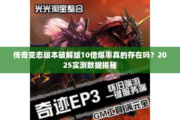 传奇变态版本破解版10倍爆率真的存在吗？2025实测数据揭秘