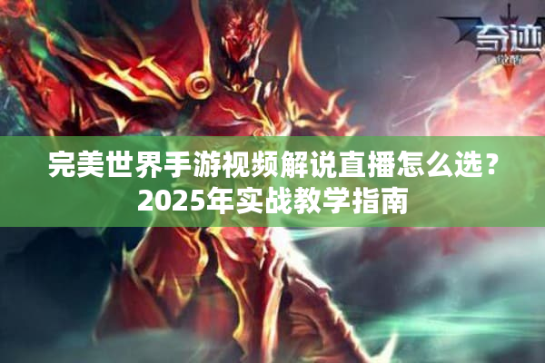 完美世界手游视频解说直播怎么选？2025年实战教学指南