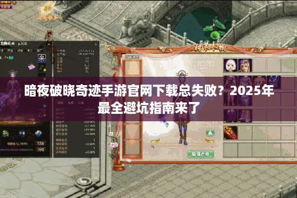 暗夜破晓奇迹手游官网下载总失败?2025年最全避坑指南来了 暗夜破晓奇迹手游官网下载总失败?2025年最全避坑指南来了