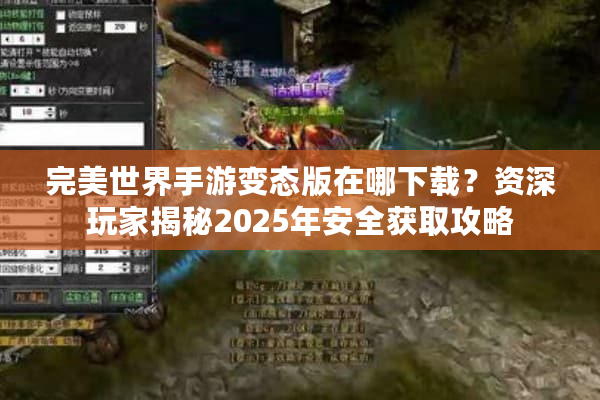 完美世界手游变态版在哪下载？资深玩家揭秘2025年安全获取攻略