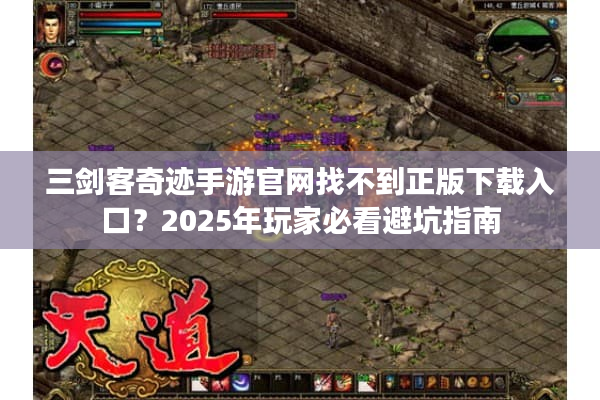 三剑客奇迹手游官网找不到正版下载入口？2025年玩家必看避坑指南